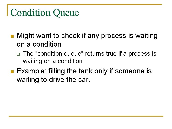 Condition Queue n Might want to check if any process is waiting on a