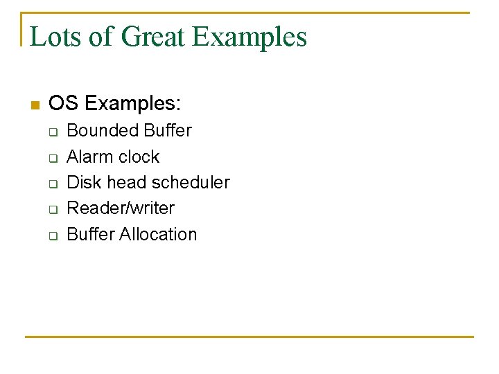 Lots of Great Examples n OS Examples: q q q Bounded Buffer Alarm clock