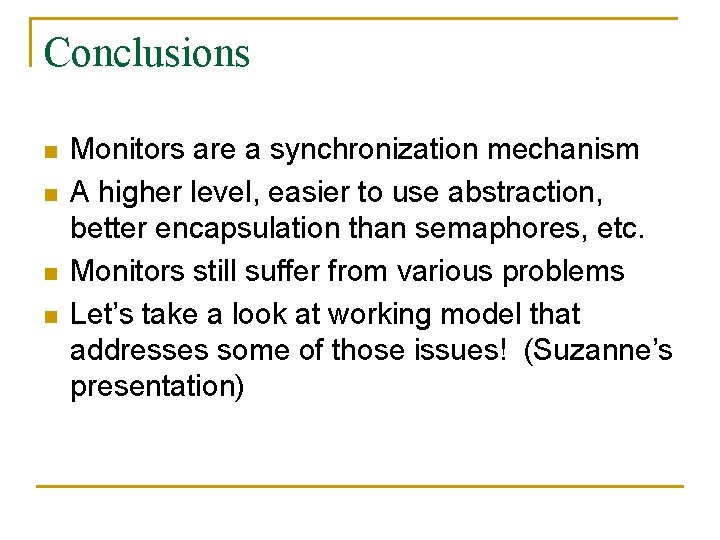 Conclusions n n Monitors are a synchronization mechanism A higher level, easier to use