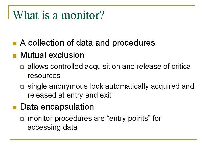 What is a monitor? n n A collection of data and procedures Mutual exclusion