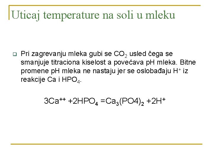 Uticaj temperature na soli u mleku q Pri zagrevanju mleka gubi se CO 2