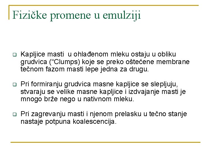 Fizičke promene u emulziji q Kapljice masti u ohlađenom mleku ostaju u obliku grudvica