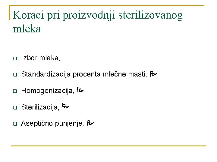 Koraci proizvodnji sterilizovanog mleka q Izbor mleka, q Standardizacija procenta mlečne masti, q Homogenizacija,