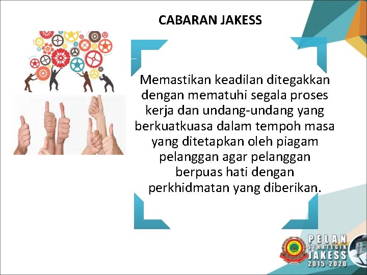 CABARAN JAKESS Memastikan keadilan ditegakkan dengan mematuhi segala proses kerja dan undang-undang yang berkuatkuasa