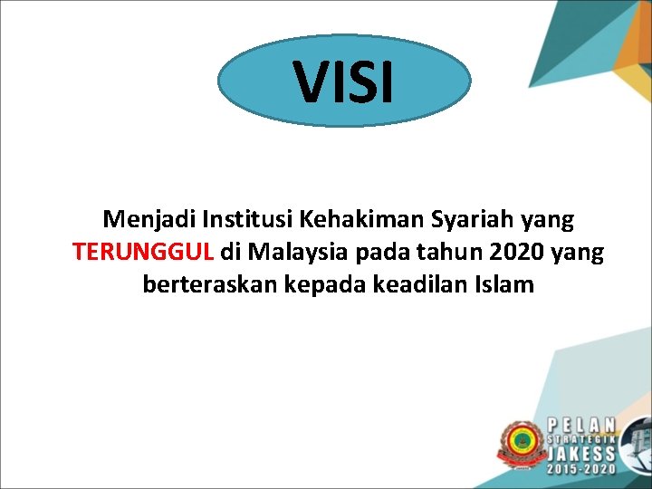 VISI Menjadi Institusi Kehakiman Syariah yang TERUNGGUL di Malaysia pada tahun 2020 yang berteraskan