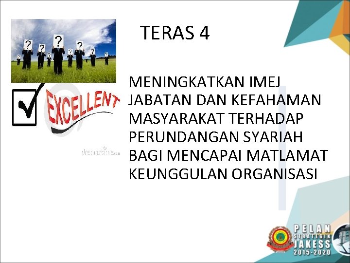 TERAS 4 MENINGKATKAN IMEJ JABATAN DAN KEFAHAMAN MASYARAKAT TERHADAP PERUNDANGAN SYARIAH BAGI MENCAPAI MATLAMAT