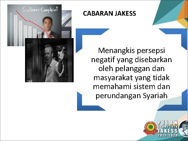 CABARAN JAKESS Menangkis persepsi negatif yang disebarkan oleh pelanggan dan masyarakat yang tidak memahami