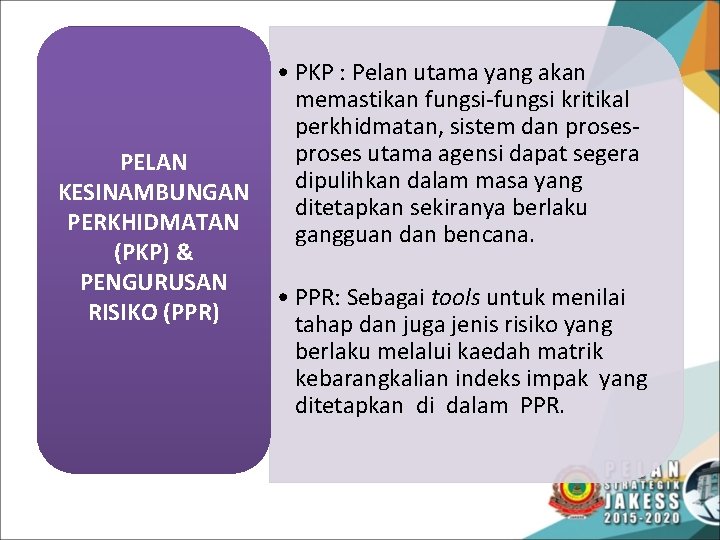 PELAN KESINAMBUNGAN PERKHIDMATAN (PKP) & PENGURUSAN RISIKO (PPR) • PKP : Pelan utama yang