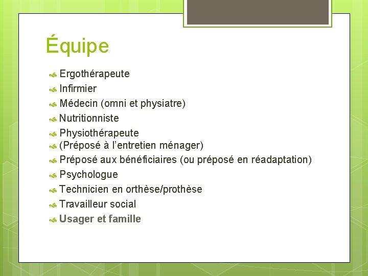 Équipe Ergothérapeute Infirmier Médecin (omni et physiatre) Nutritionniste Physiothérapeute (Préposé à l’entretien ménager) Préposé