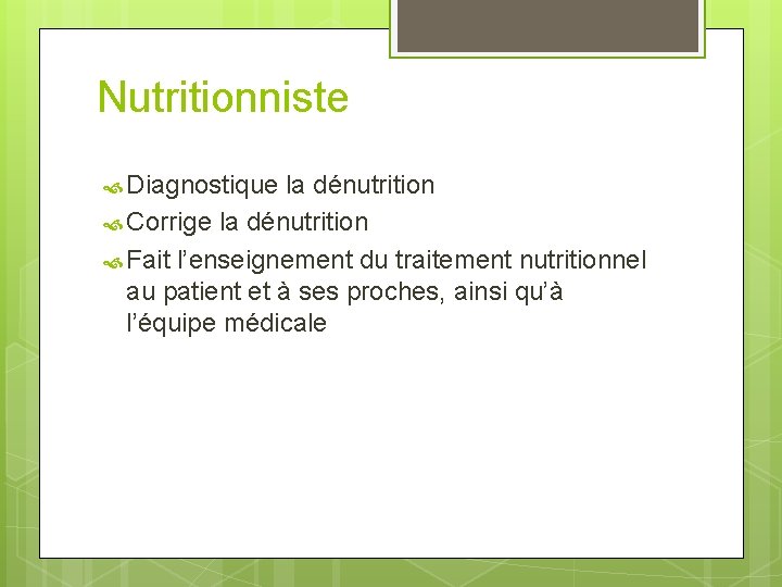 Nutritionniste Diagnostique la dénutrition Corrige la dénutrition Fait l’enseignement du traitement nutritionnel au patient