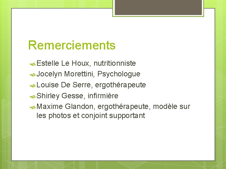 Remerciements Estelle Le Houx, nutritionniste Jocelyn Morettini, Psychologue Louise De Serre, ergothérapeute Shirley Gesse,