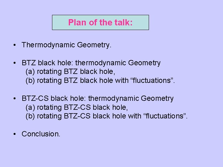 Plan of the talk: • Thermodynamic Geometry. • BTZ black hole: thermodynamic Geometry (a)