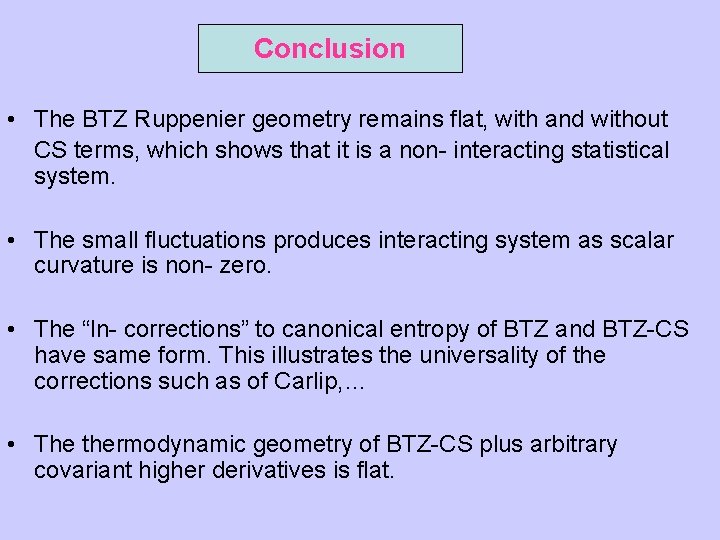 Conclusion • The BTZ Ruppenier geometry remains flat, with and without CS terms, which