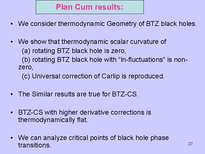 Plan Cum results: • We consider thermodynamic Geometry of BTZ black holes. • We