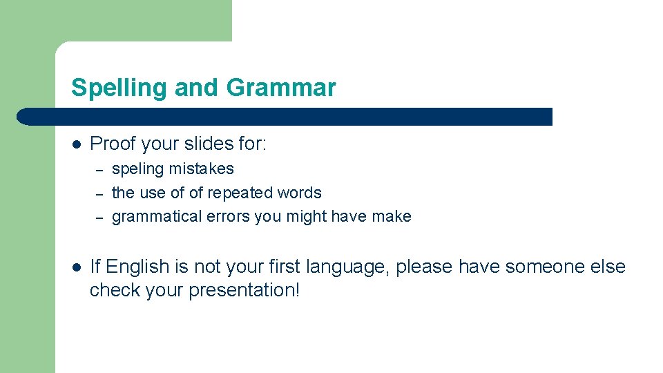 Spelling and Grammar l Proof your slides for: – – – l speling mistakes