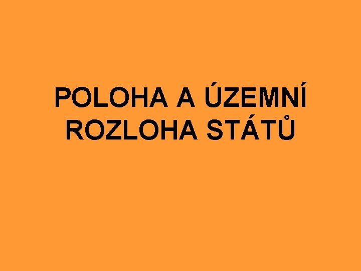 POLOHA A ÚZEMNÍ ROZLOHA STÁTŮ 