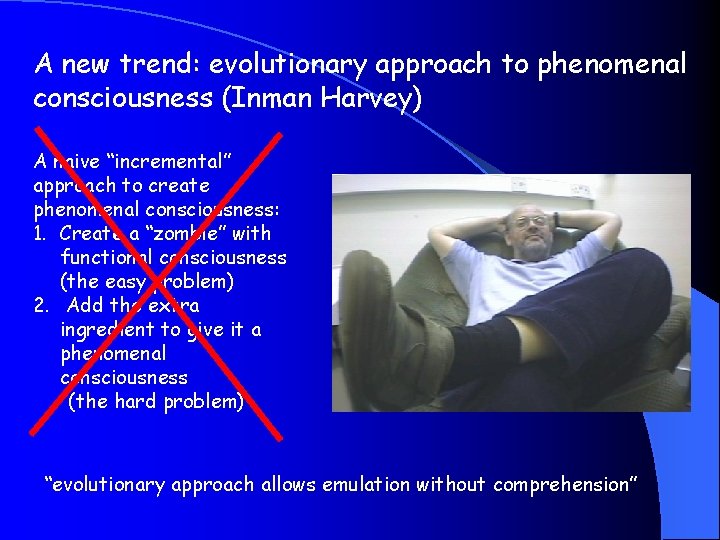  A new trend: evolutionary approach to phenomenal consciousness (Inman Harvey) A naive “incremental”