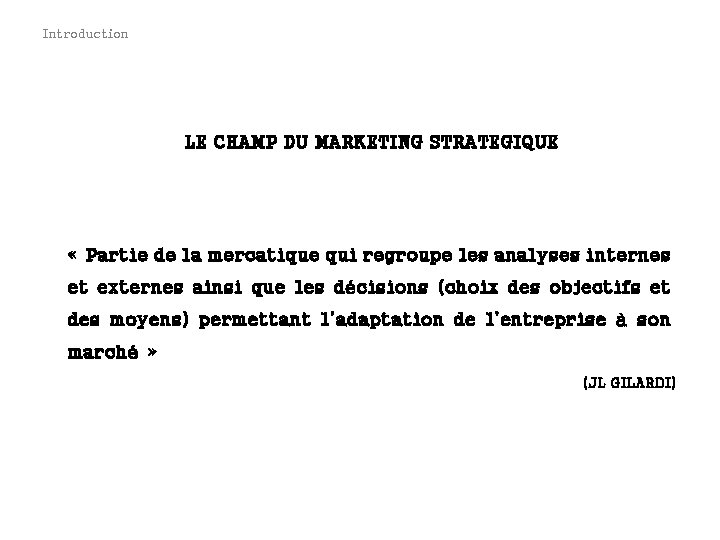 Introduction LE CHAMP DU MARKETING STRATEGIQUE « Partie de la mercatique qui regroupe les