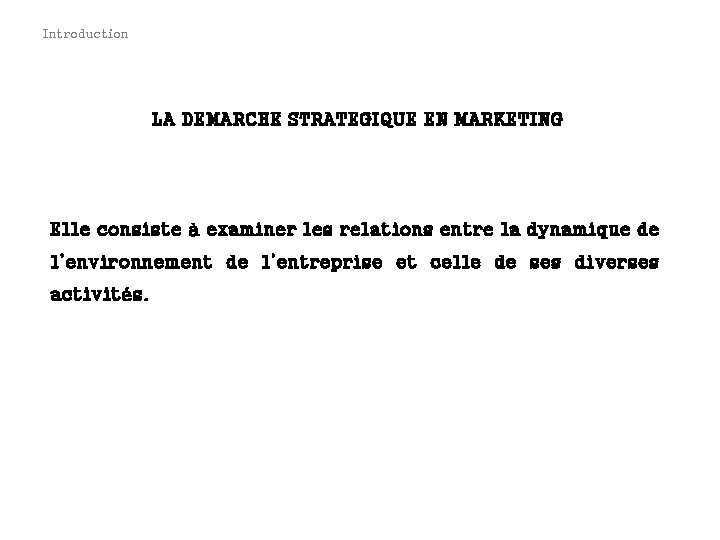 Introduction LA DEMARCHE STRATEGIQUE EN MARKETING Elle consiste à examiner les relations entre la