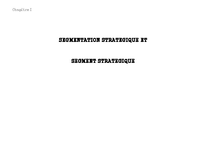 Chapitre I SEGMENTATION STRATEGIQUE ET SEGMENT STRATEGIQUE 
