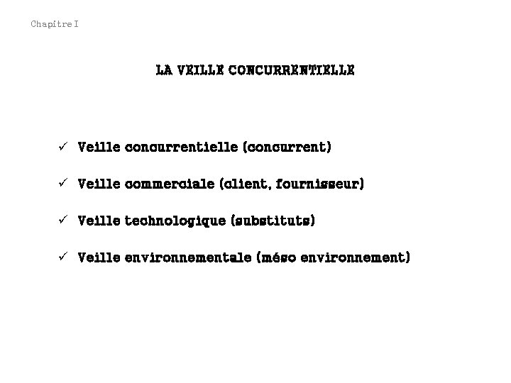 Chapitre I LA VEILLE CONCURRENTIELLE ü Veille concurrentielle (concurrent) ü Veille commerciale (client, fournisseur)