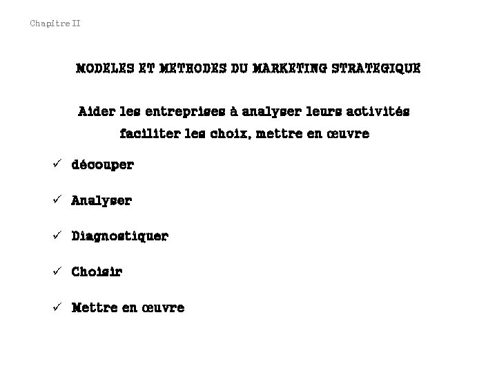 Chapitre II MODELES ET METHODES DU MARKETING STRATEGIQUE Aider les entreprises à analyser leurs