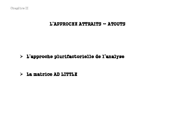 Chapitre II L’APPROCHE ATTRAITS - ATOUTS Ø L’approche plurifactorielle de l’analyse Ø La matrice