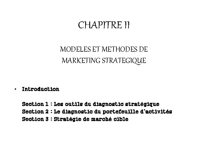 CHAPITRE II MODELES ET METHODES DE MARKETING STRATEGIQUE • Introduction Section 1 : Les