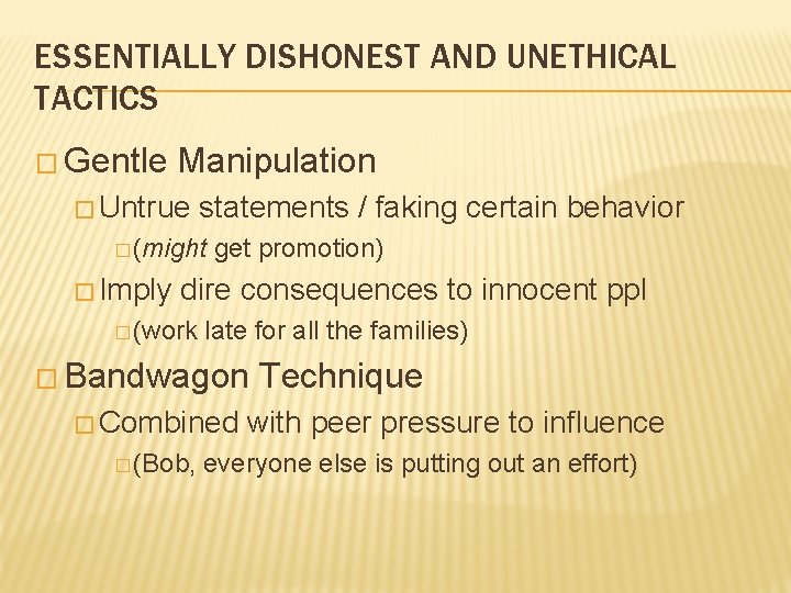 ESSENTIALLY DISHONEST AND UNETHICAL TACTICS � Gentle Manipulation � Untrue statements / faking certain