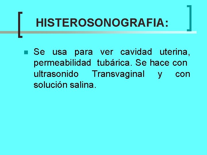 HISTEROSONOGRAFIA: n Se usa para ver cavidad uterina, permeabilidad tubárica. Se hace con ultrasonido