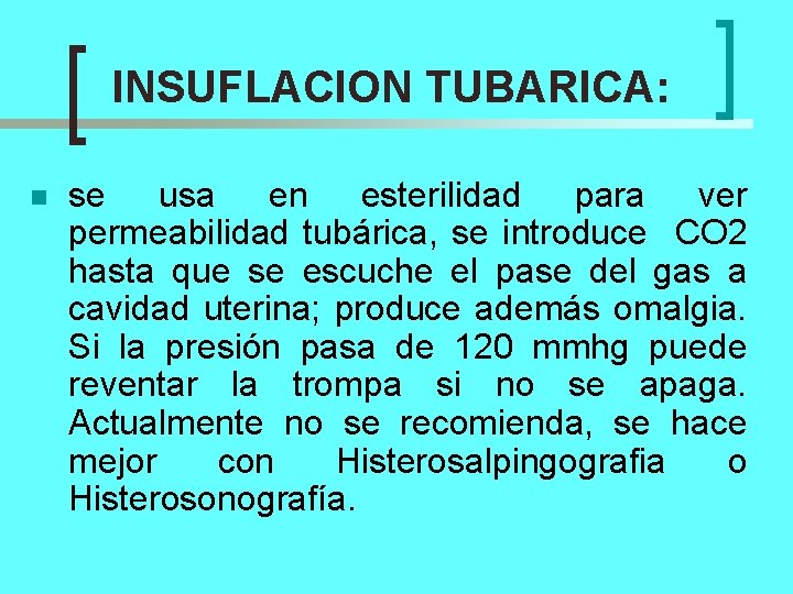 INSUFLACION TUBARICA: n se usa en esterilidad para ver permeabilidad tubárica, se introduce CO