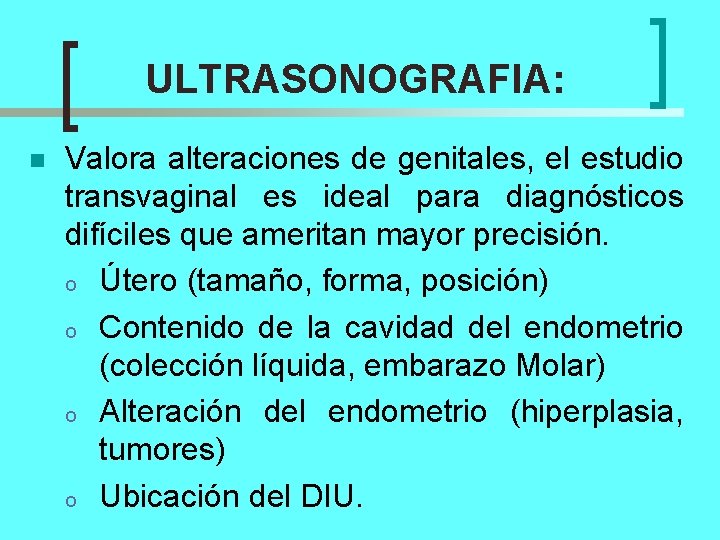 ULTRASONOGRAFIA: n Valora alteraciones de genitales, el estudio transvaginal es ideal para diagnósticos difíciles