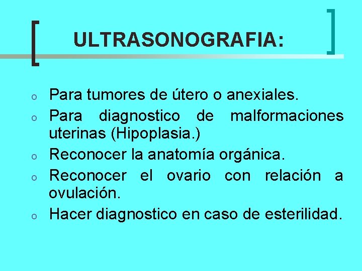 ULTRASONOGRAFIA: o o o Para tumores de útero o anexiales. Para diagnostico de malformaciones