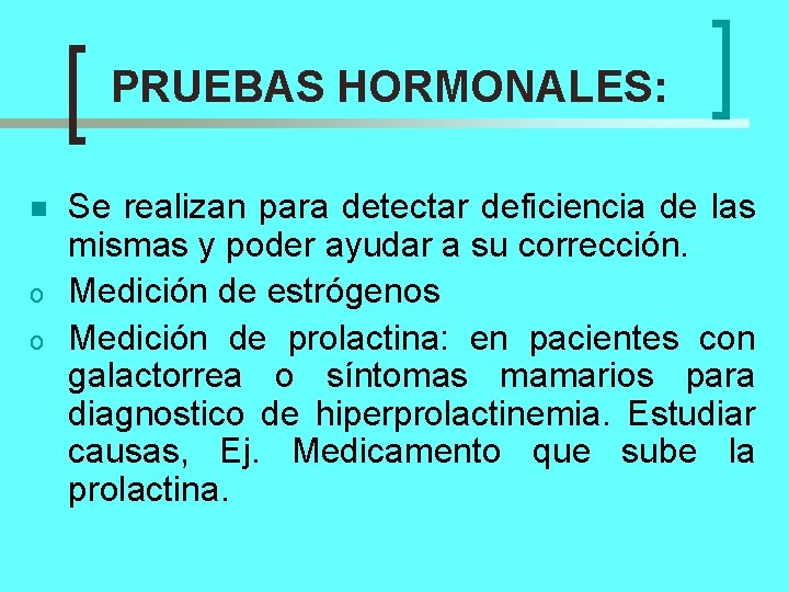 PRUEBAS HORMONALES: n o o Se realizan para detectar deficiencia de las mismas y