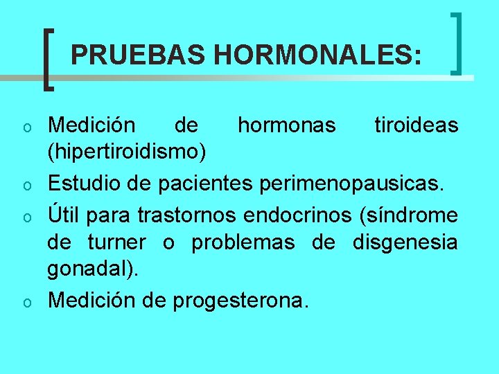 PRUEBAS HORMONALES: o o Medición de hormonas tiroideas (hipertiroidismo) Estudio de pacientes perimenopausicas. Útil