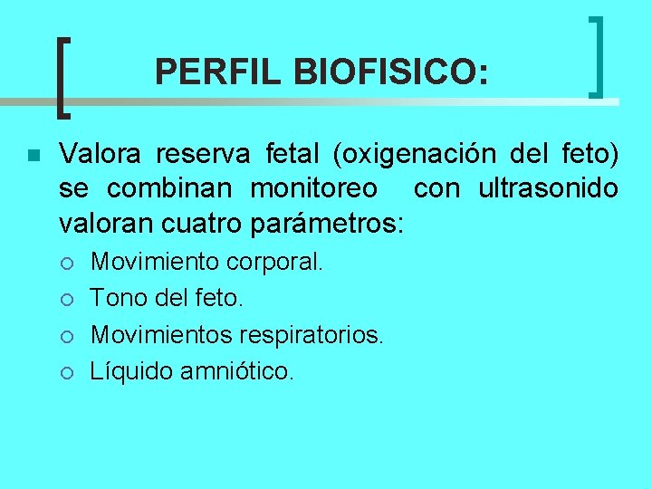 PERFIL BIOFISICO: n Valora reserva fetal (oxigenación del feto) se combinan monitoreo con ultrasonido