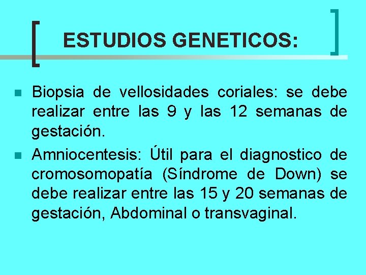 ESTUDIOS GENETICOS: n n Biopsia de vellosidades coriales: se debe realizar entre las 9