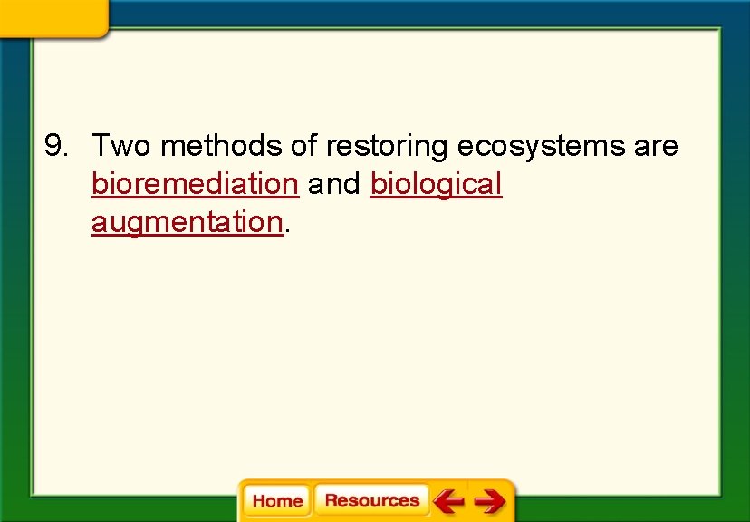 9. Two methods of restoring ecosystems are bioremediation and biological augmentation. 9. Two methods of restoring ecosystems are bioremediation and biological augmentation.
