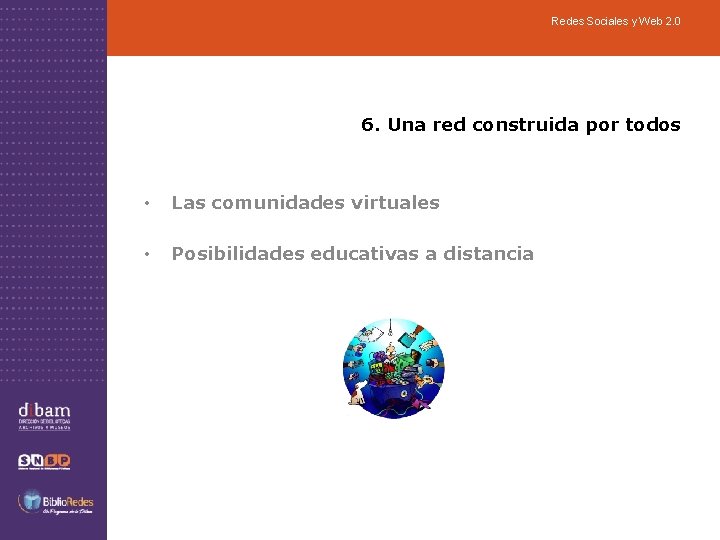 Redes Sociales y Web 2. 0 6. Una red construida por todos • Las