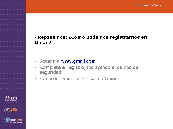 Redes Sociales y Web 2. 0 • Repasemos: ¿Cómo podemos registrarnos en Gmail? •