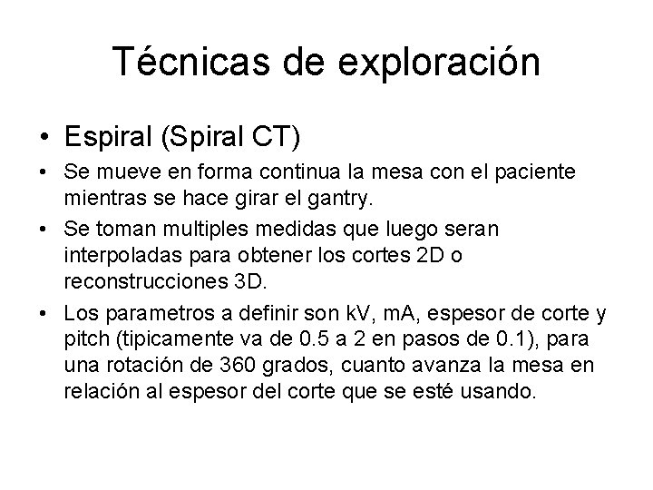 Técnicas de exploración • Espiral (Spiral CT) • Se mueve en forma continua la