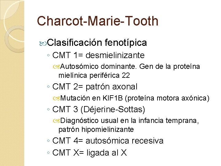 Charcot-Marie-Tooth Clasificación fenotípica ◦ CMT 1= desmielinizante Autosómico dominante. Gen de la proteína mielínica