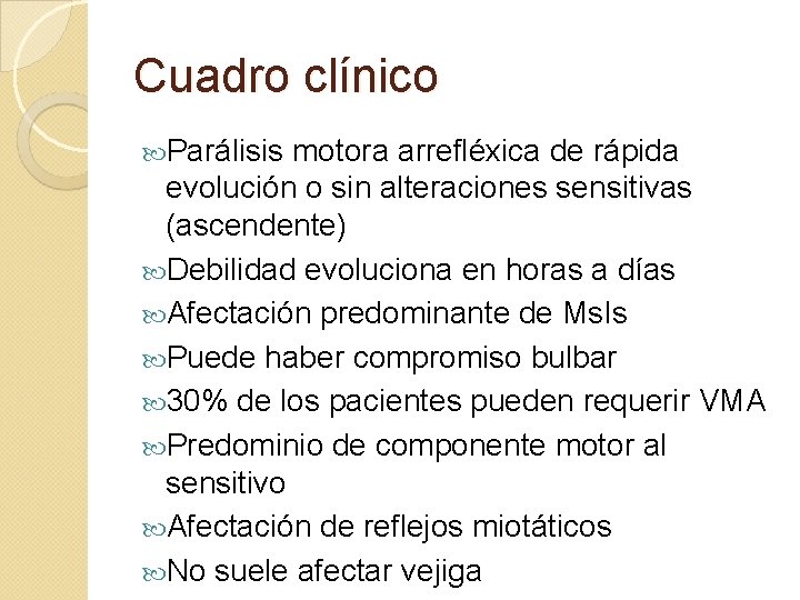 Cuadro clínico Parálisis motora arrefléxica de rápida evolución o sin alteraciones sensitivas (ascendente) Debilidad