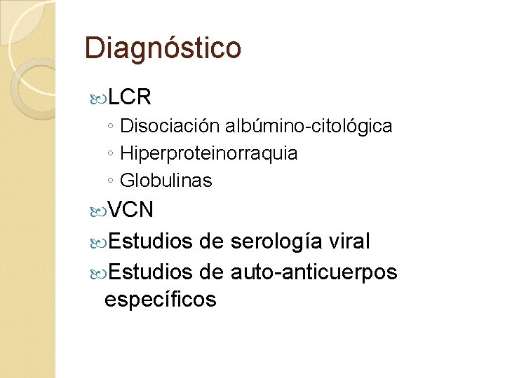 Diagnóstico LCR ◦ Disociación albúmino-citológica ◦ Hiperproteinorraquia ◦ Globulinas VCN Estudios de serología viral