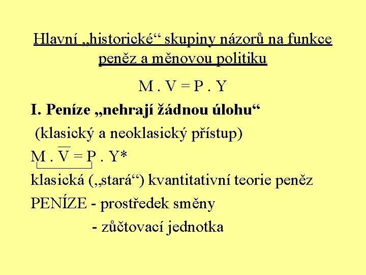 Hlavní „historické“ skupiny názorů na funkce peněz a měnovou politiku M. V = P.