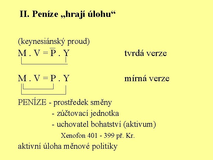 II. Peníze „hrají úlohu“ (keynesiánský proud) M. V = P. Y tvrdá verze M.