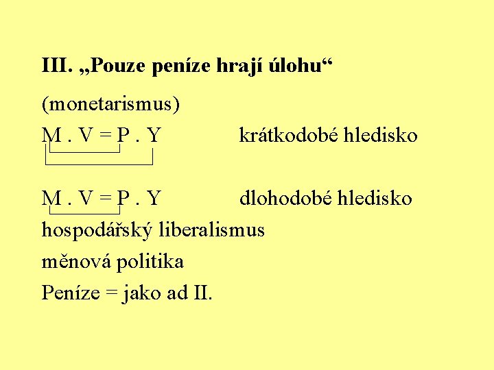 III. „Pouze peníze hrají úlohu“ (monetarismus) M. V = P. Y krátkodobé hledisko M.