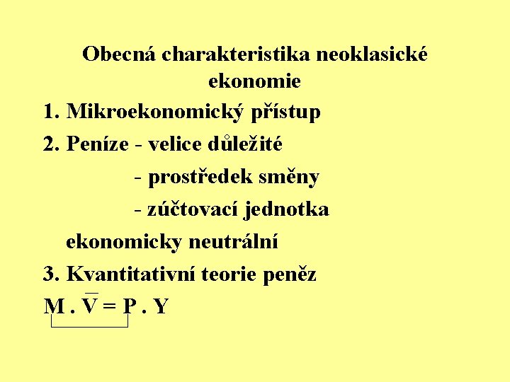 Obecná charakteristika neoklasické ekonomie 1. Mikroekonomický přístup 2. Peníze - velice důležité - prostředek