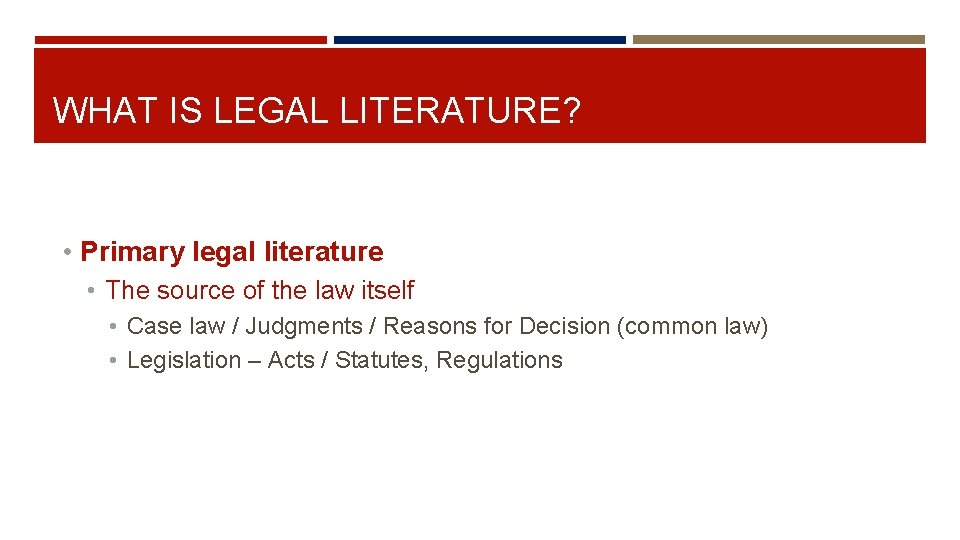 WHAT IS LEGAL LITERATURE? • Primary legal literature • The source of the law