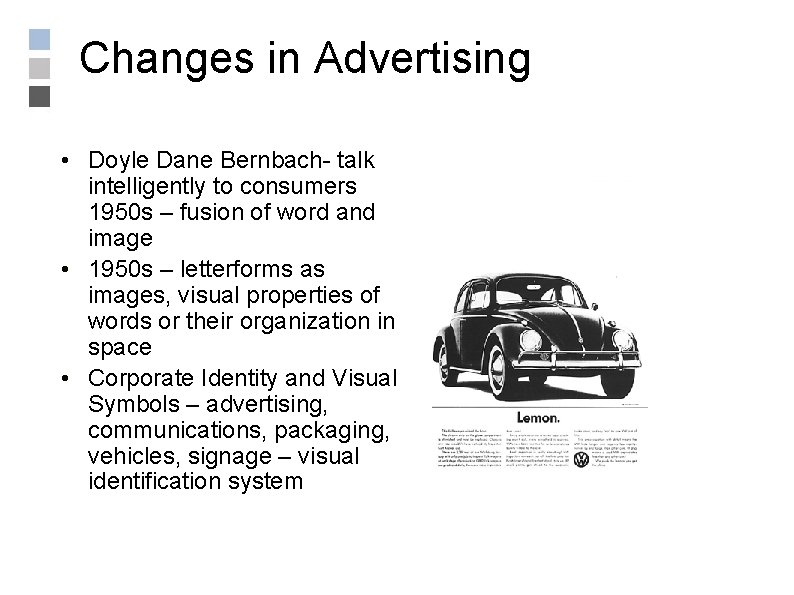 Changes in Advertising • Doyle Dane Bernbach- talk intelligently to consumers 1950 s –